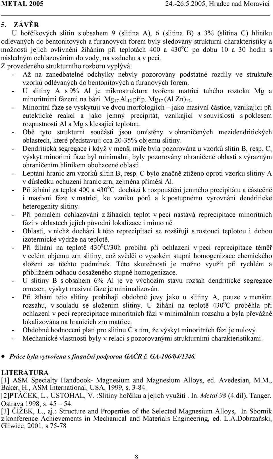 Z provedeného strukturního rozboru vyplývá: - Až na zanedbatelné odchylky nebyly pozorovány podstatné rozdíly ve struktuře vzorků odlévaných do bentonitových a furanových forem.