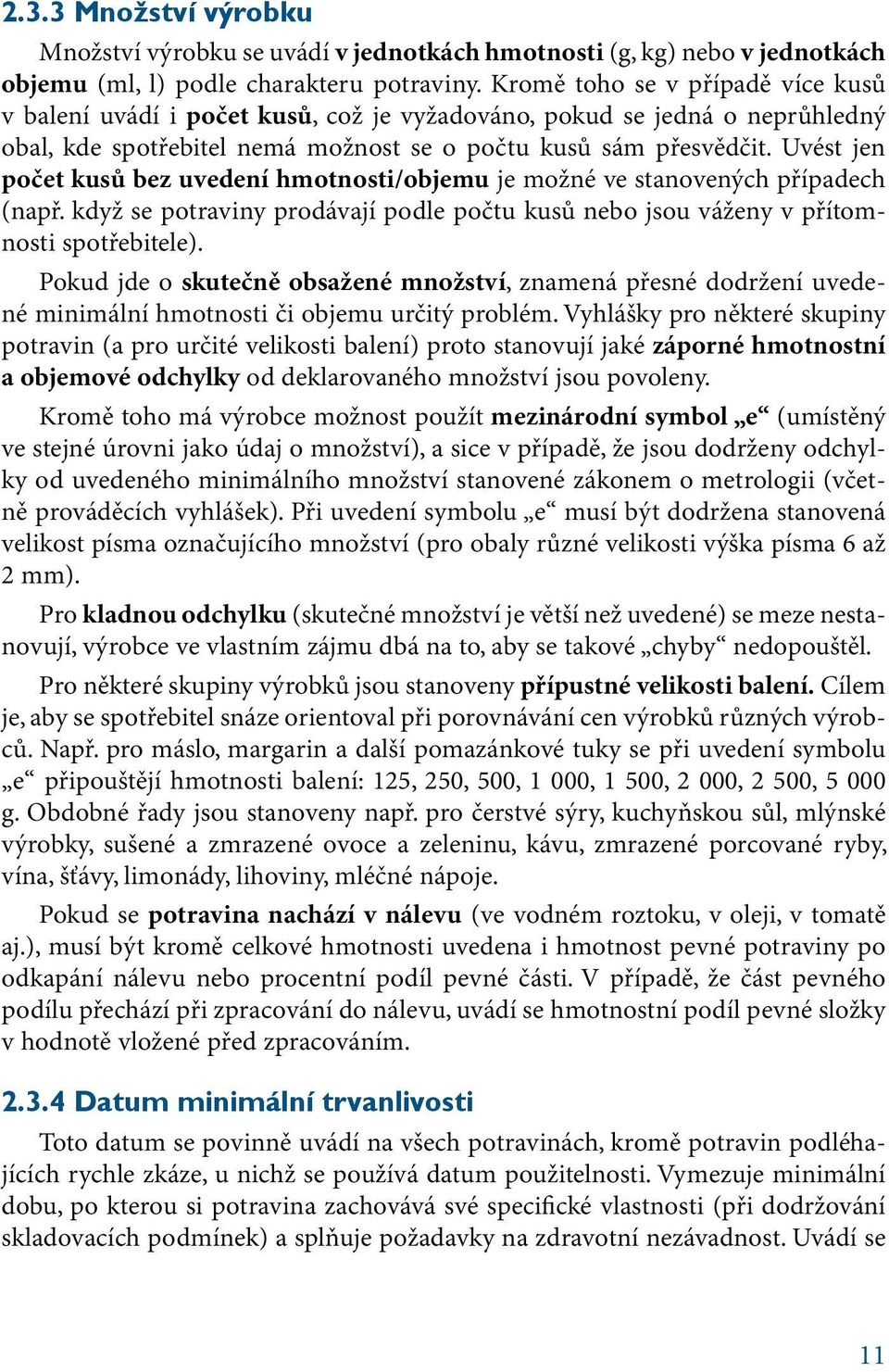 Uvést jen počet kusů bez uvedení hmotnosti/objemu je možné ve stanovených případech (např. když se potraviny prodávají podle počtu kusů nebo jsou váženy v přítomnosti spotřebitele).