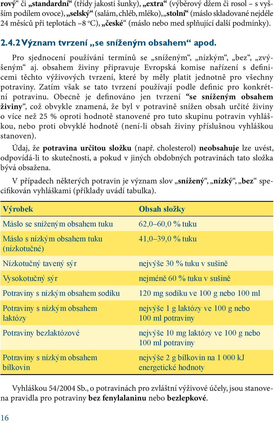 obsahem živiny připravuje Evropská komise nařízení s definicemi těchto výživových tvrzení, které by měly platit jednotně pro všechny potraviny.