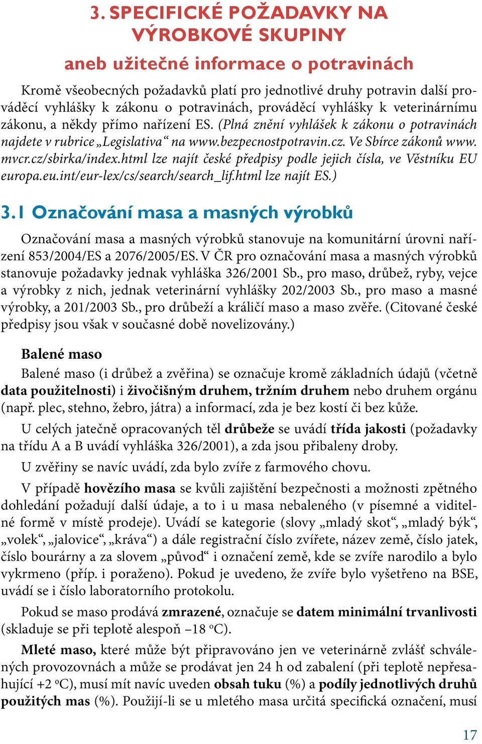 mvcr.cz/sbirka/index.html lze najít české předpisy podle jejich čísla, ve Věstníku EU europa.eu.int/eur-lex/cs/search/search_lif.html lze najít ES.) 3.