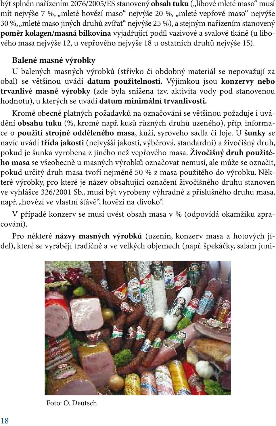 Balené masné výrobky U balených masných výrobků (střívko či obdobný materiál se nepovažují za obal) se většinou uvádí datum použitelnosti.