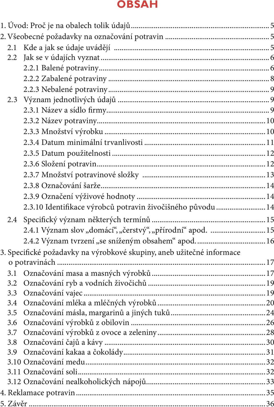 ..12 2.3.6 Složení potravin...12 2.3.7 Množství potravinové složky...13 2.3.8 Označování šarže...14 2.3.9 Označení výživové hodnoty...14 2.3.10 Identifikace výrobců potravin živočišného původu...14 2.4 Specifický význam některých termínů.