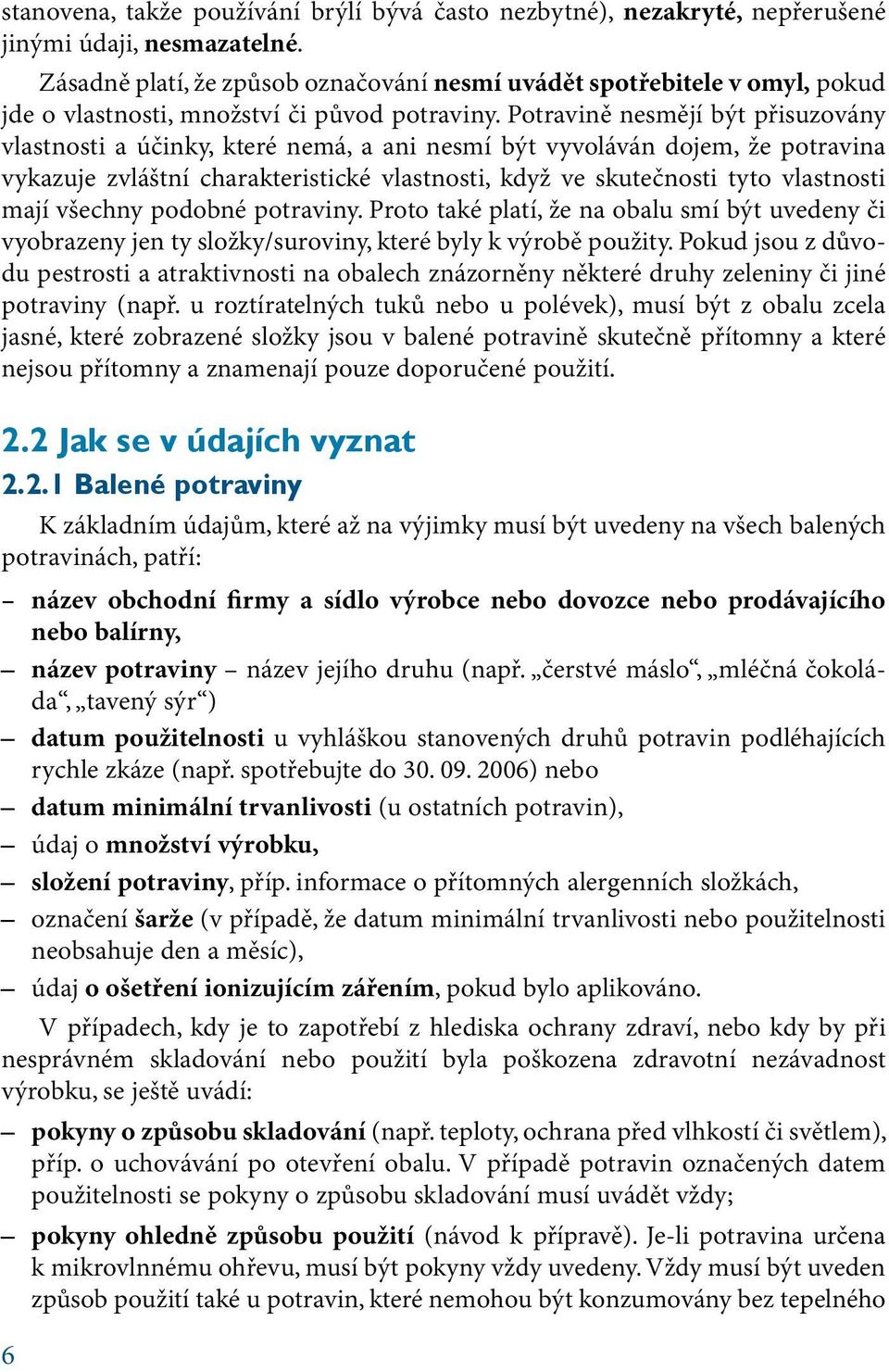 Potravině nesmějí být přisuzovány vlastnosti a účinky, které nemá, a ani nesmí být vyvoláván dojem, že potravina vykazuje zvláštní charakteristické vlastnosti, když ve skutečnosti tyto vlastnosti