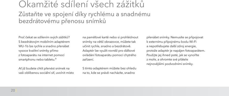 9 Ať již budete chtít přenést snímek na vaši oblíbenou sociální síť, uvolnit místo na paměťové kartě nebo si prohlédnout snímky na větší obrazovce, můžete tak učinit rychle, snadno a bezdrátově.