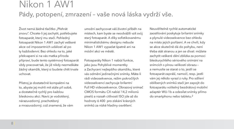 Bez ohledu na to, jaké překvapení si na vás matka příroda připraví, bude tento systémový fotoaparát vždy pracovat tak, že již nikdy nezmeškáte žádný okamžik, který si budete chtít trvale uchovat.