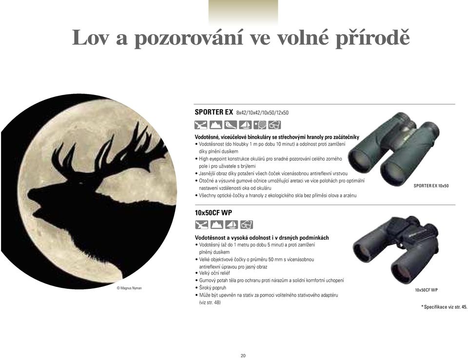 vrstvou Otočné a výsuvné gumové očnice umožňující aretaci ve více polohách pro optimální nastavení vzdálenosti oka od okuláru Všechny optické čočky a hranoly z ekologického skla bez příměsi olova a