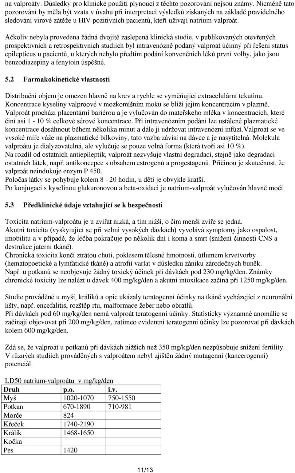 Ačkoliv nebyla provedena žádná dvojitě zaslepená klinická studie, v publikovaných otevřených prospektivních a retrospektivních studiích byl intravenózně podaný valproát účinný při řešení status