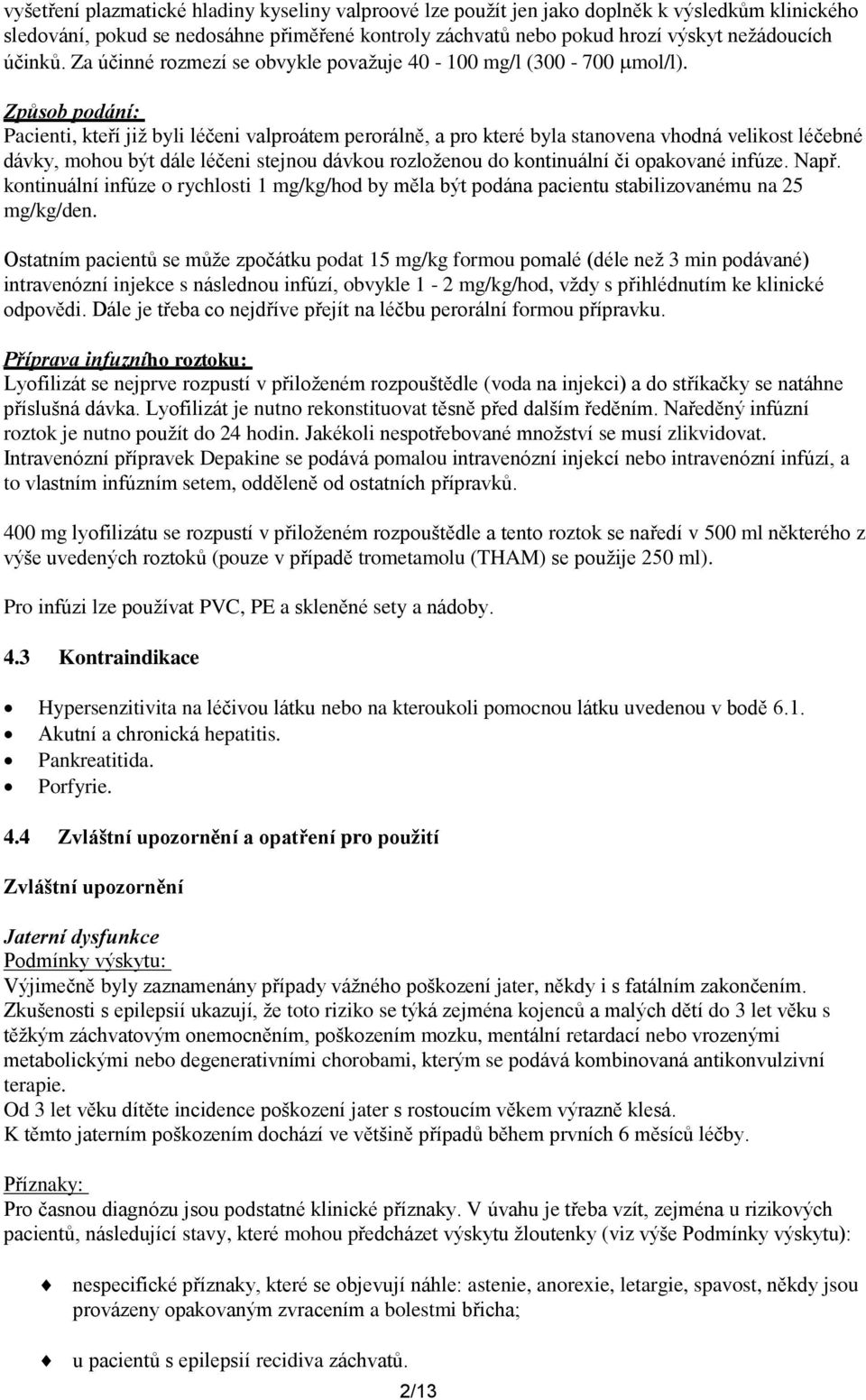 Způsob podání: Pacienti, kteří již byli léčeni valproátem perorálně, a pro které byla stanovena vhodná velikost léčebné dávky, mohou být dále léčeni stejnou dávkou rozloženou do kontinuální či