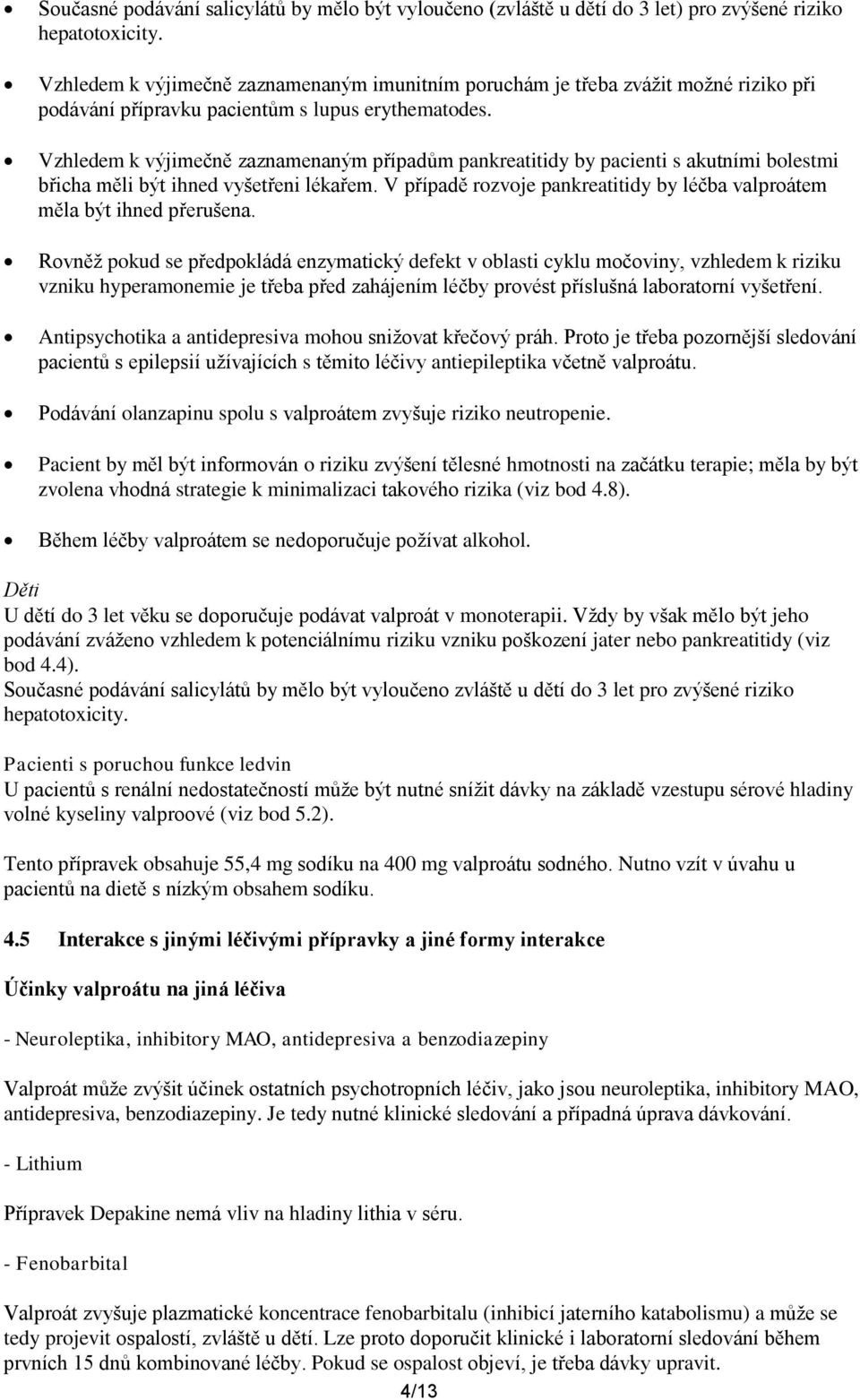 Vzhledem k výjimečně zaznamenaným případům pankreatitidy by pacienti s akutními bolestmi břicha měli být ihned vyšetřeni lékařem.