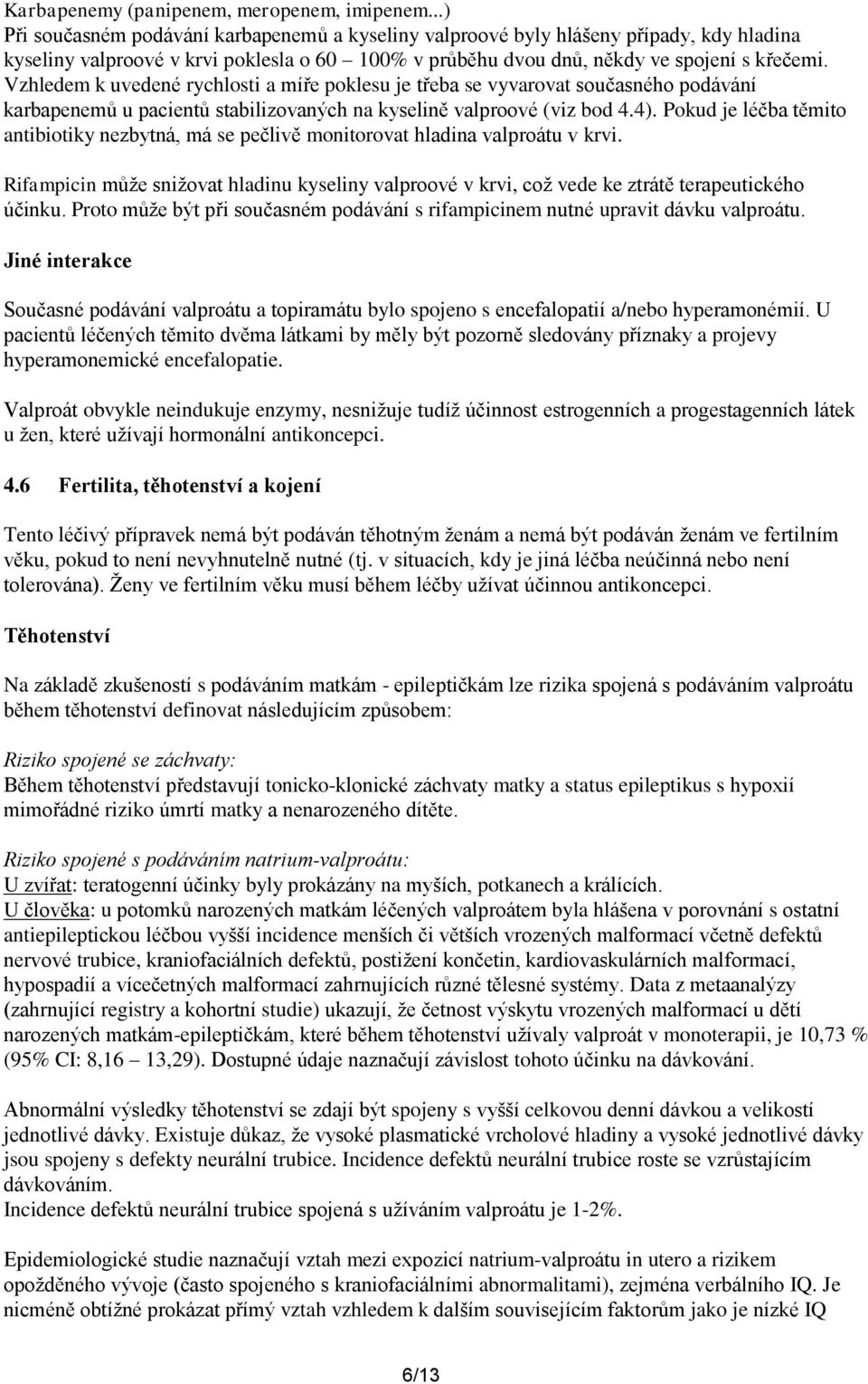 Vzhledem k uvedené rychlosti a míře poklesu je třeba se vyvarovat současného podávání karbapenemů u pacientů stabilizovaných na kyselině valproové (viz bod 4.4).