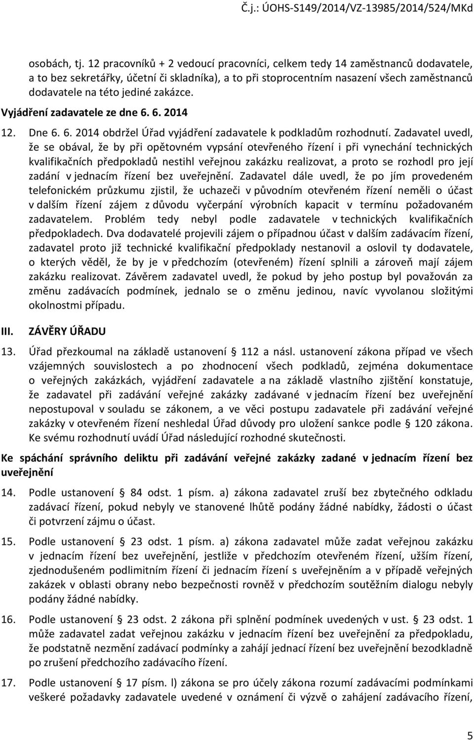 zakázce. Vyjádření zadavatele ze dne 6. 6. 2014 12. Dne 6. 6. 2014 obdržel Úřad vyjádření zadavatele k podkladům rozhodnutí.