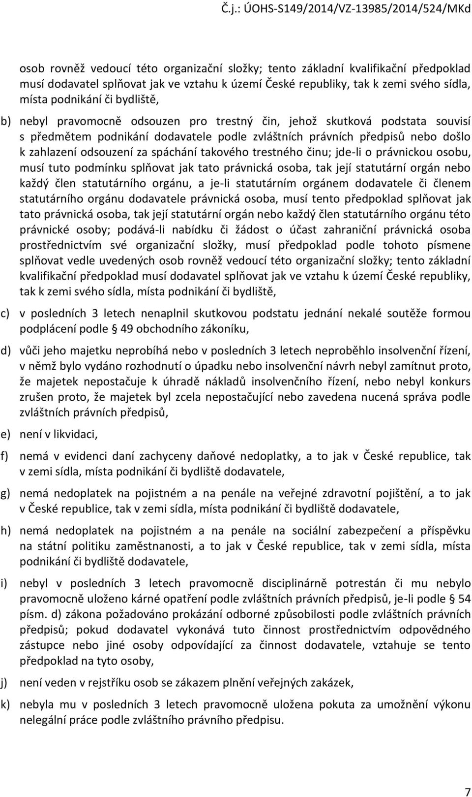 trestného činu; jde-li o právnickou osobu, musí tuto podmínku splňovat jak tato právnická osoba, tak její statutární orgán nebo každý člen statutárního orgánu, a je-li statutárním orgánem dodavatele