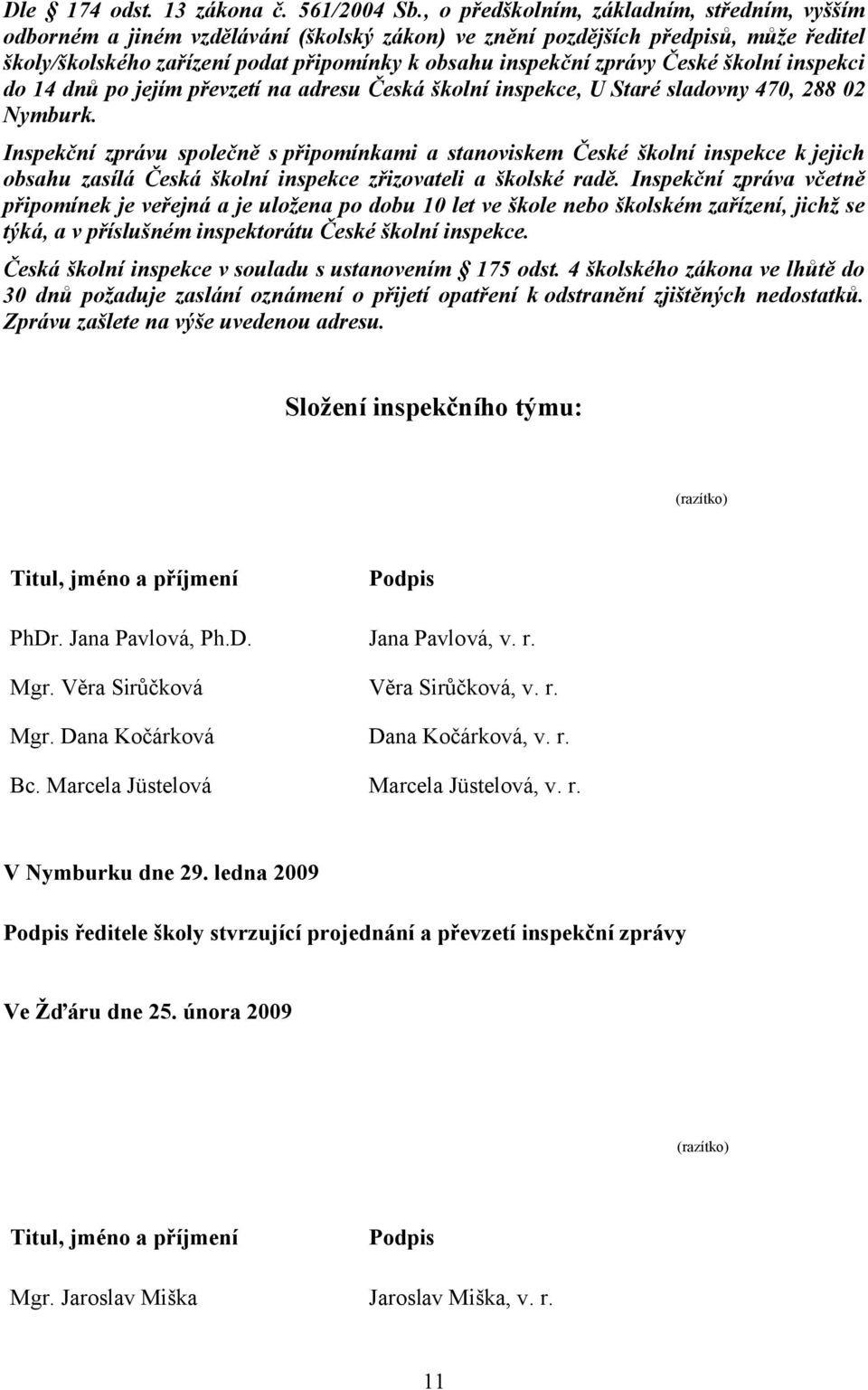 České školní inspekci do 14 dnů po jejím převzetí na adresu Česká školní inspekce, U Staré sladovny 470, 288 02 Nymburk.