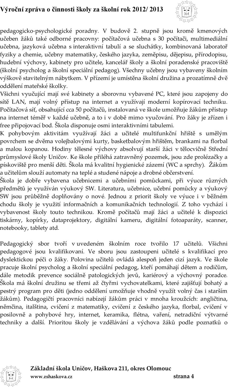 fyziky a chemie, učebny matematiky, českého jazyka, zeměpisu, dějepisu, přírodopisu, hudební výchovy, kabinety pro učitele, kancelář školy a školní poradenské pracoviště (školní psycholog a školní