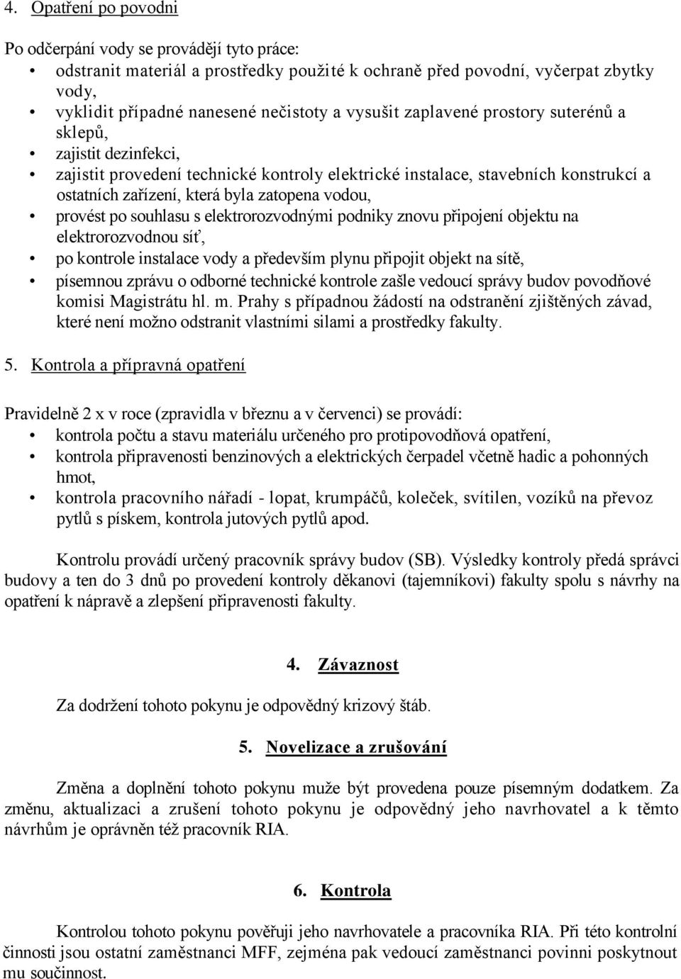 po souhlasu s elektrorozvodnými podniky znovu připojení objektu na elektrorozvodnou síť, po kontrole instalace vody a především plynu připojit objekt na sítě, písemnou zprávu o odborné technické