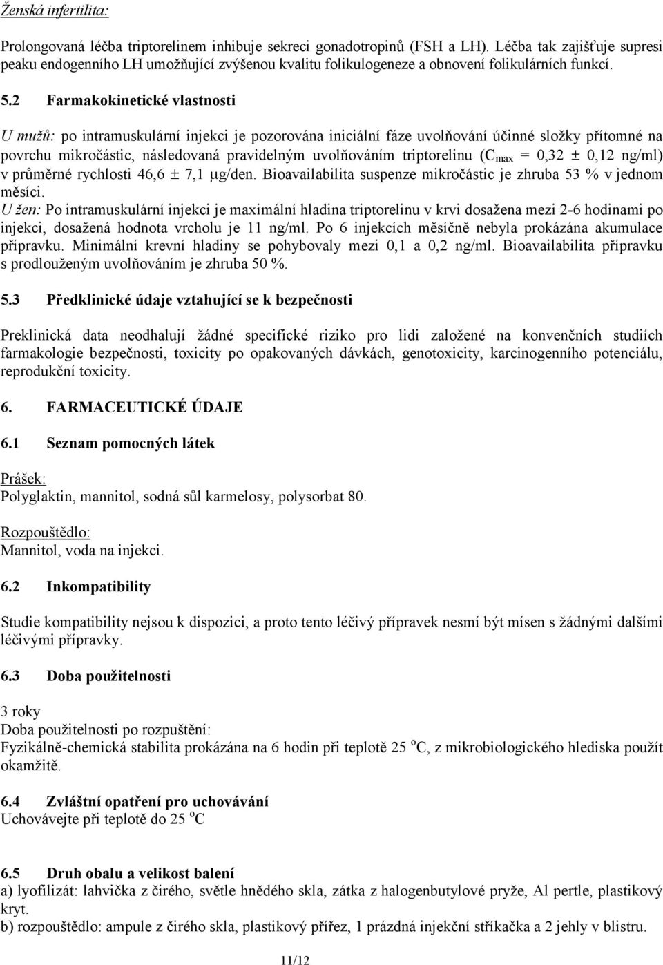 2 Farmakokinetické vlastnosti U mužů: po intramuskulární injekci je pozorována iniciální fáze uvolňování účinné složky přítomné na povrchu mikročástic, následovaná pravidelným uvolňováním