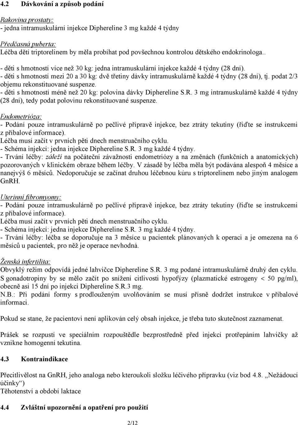 - děti s hmotností mezi 20 a 30 kg: dvě třetiny dávky intramuskulárně každé 4 týdny (28 dní), tj. podat 2/3 objemu rekonstituované suspenze.