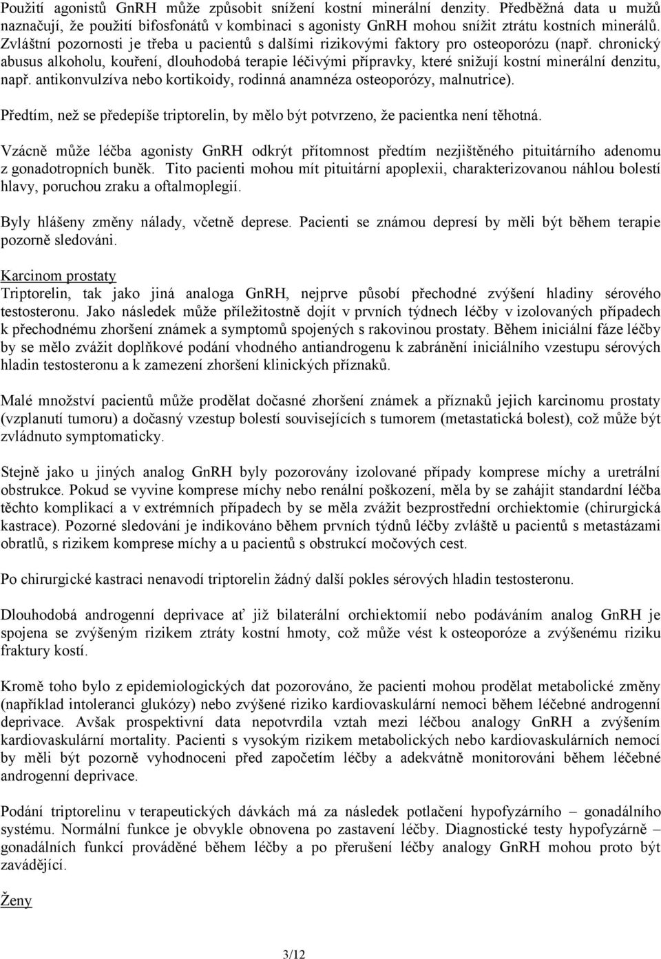 chronický abusus alkoholu, kouření, dlouhodobá terapie léčivými přípravky, které snižují kostní minerální denzitu, např. antikonvulzíva nebo kortikoidy, rodinná anamnéza osteoporózy, malnutrice).