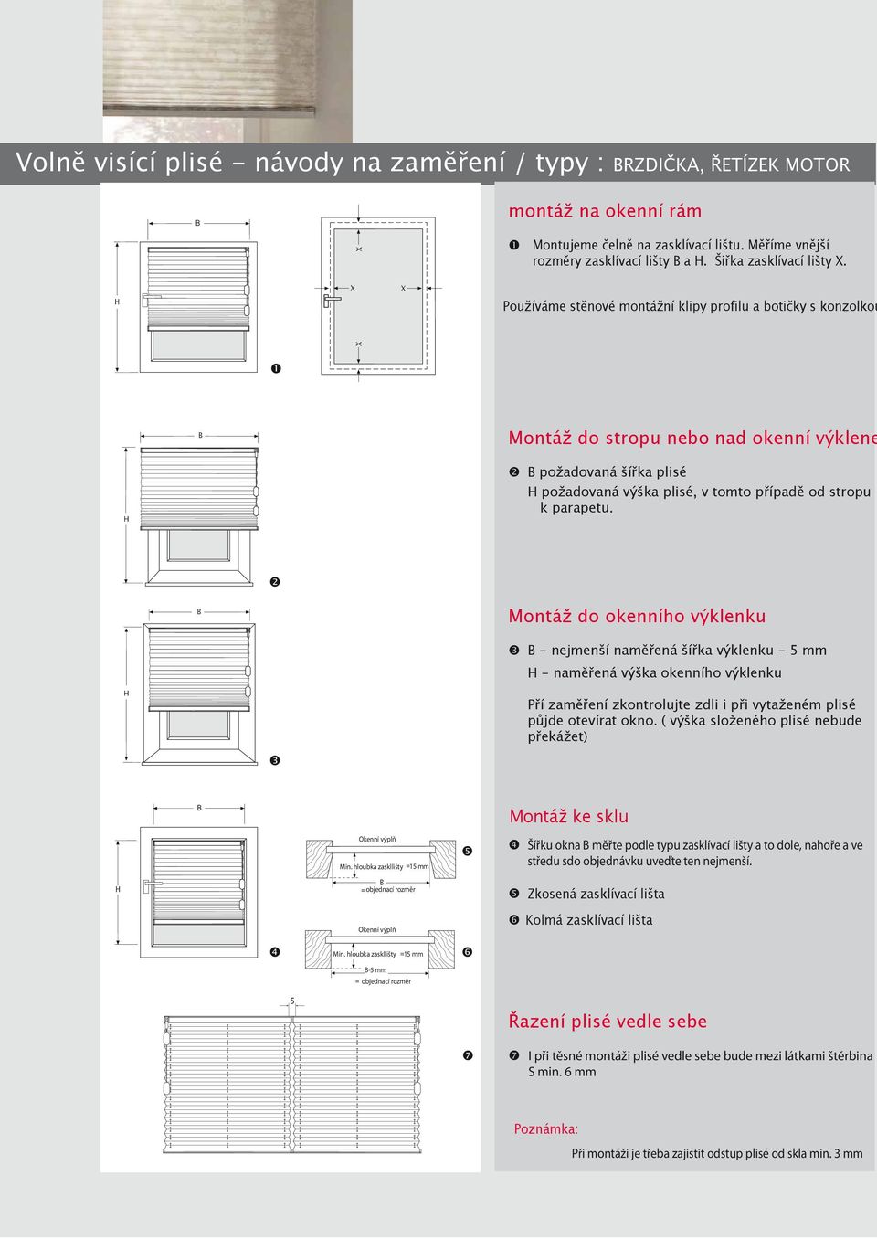 Používáme stěnové montážní klipy profilu a botičky s konzolkou B Montáž do stropu nad okenní výklene H B požadovaná šířka plisé H požadovaná výška plisé, v tomto případě od stropu k parapetu.