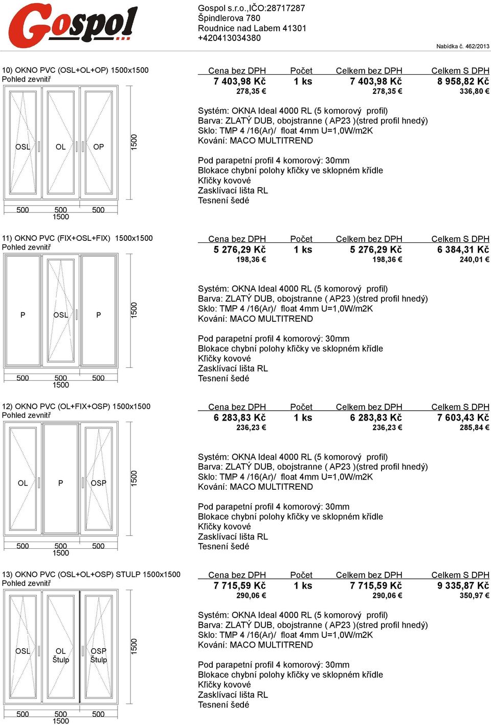 12) OKNO PVC (OL+FIX+OSP) 1500x1500 6 283,83 Kč 1 ks 6 283,83 Kč 7 603,43 Kč 236,23 236,23 285,84