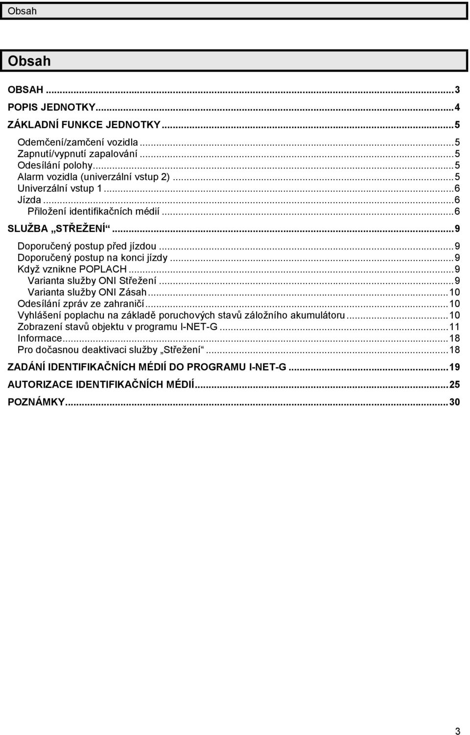 .. 9 Varianta služby ONI Střežení... 9 Varianta služby ONI Zásah... 10 Odesílánízpráv ze zahraničí... 10 Vyhlášenípoplachu na základě poruchový ch stavů záložního akumulátoru.