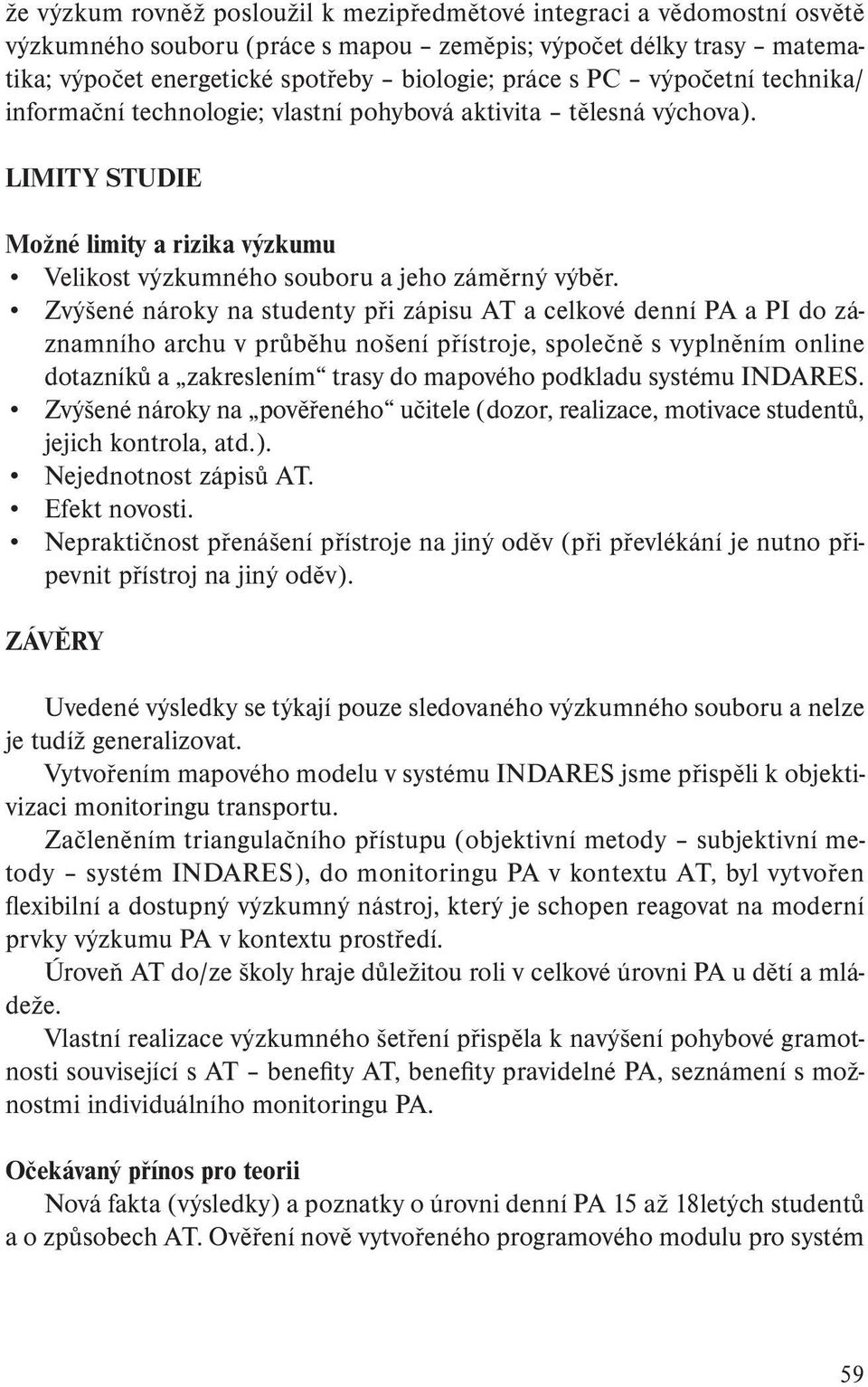 Zvýšené nároky na studenty při zápisu AT a celkové denní PA a PI do záznamního archu v průběhu nošení přístroje, společně s vyplněním online dotazníků a zakreslením trasy do mapového podkladu systému