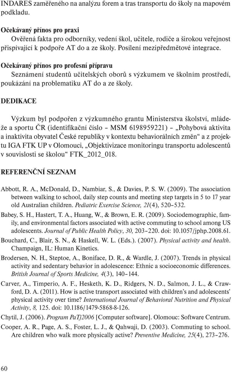 Očekávaný přínos pro profesní přípravu Seznámení studentů učitelských oborů s výzkumem ve školním prostředí, poukázání na problematiku AT do a ze školy.