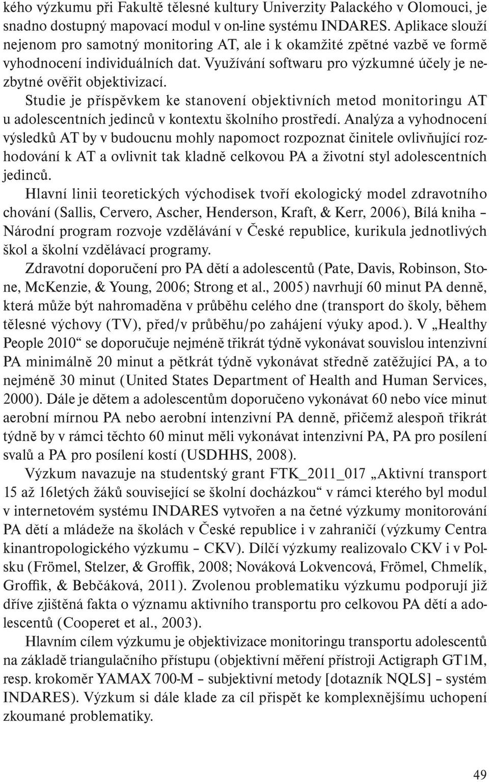 Studie je příspěvkem ke stanovení objektivních metod monitoringu AT u adolescentních jedinců v kontextu školního prostředí.