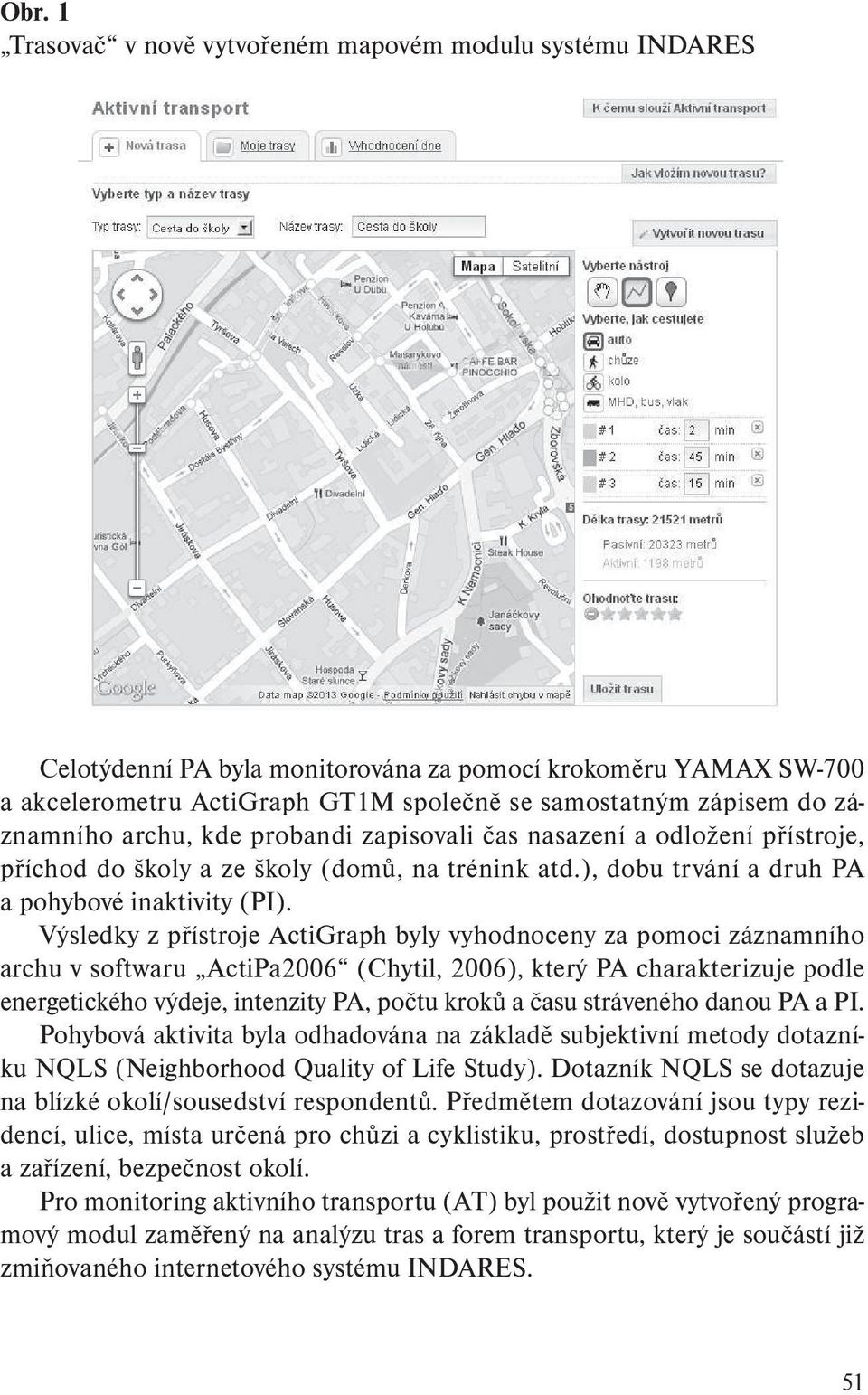 Výsledky z přístroje ActiGraph byly vyhodnoceny za pomoci záznamního archu v softwaru ActiPa2006 (Chytil, 2006), který PA charakterizuje podle energetického výdeje, intenzity PA, počtu kroků a času