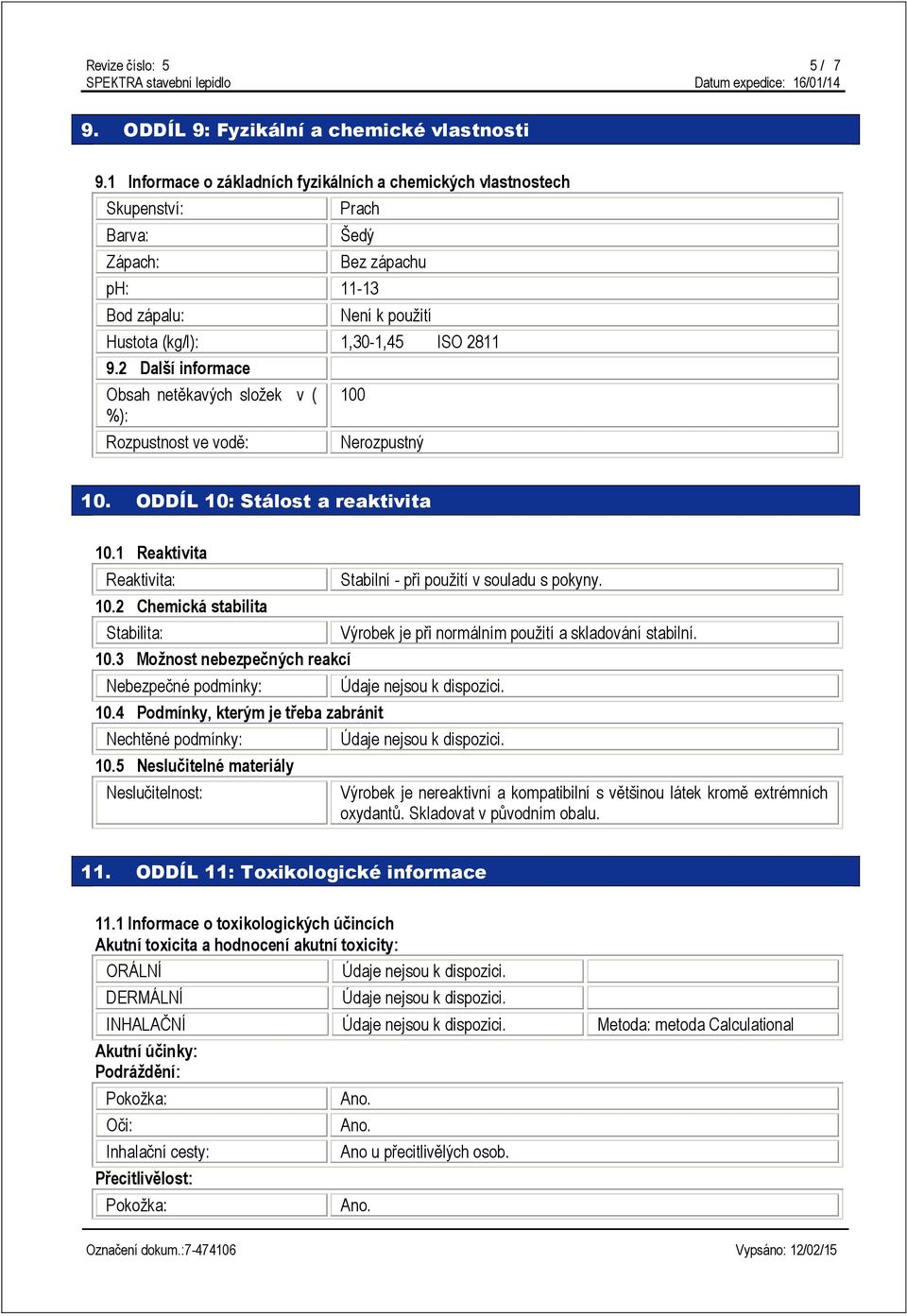 2 Další informace Obsah netěkavých složek v ( %): Rozpustnost ve vodě: 100 Nerozpustný 10. ODDÍL 10: Stálost a reaktivita 10.1 Reaktivita Reaktivita: 10.2 Chemická stabilita Stabilita: 10.