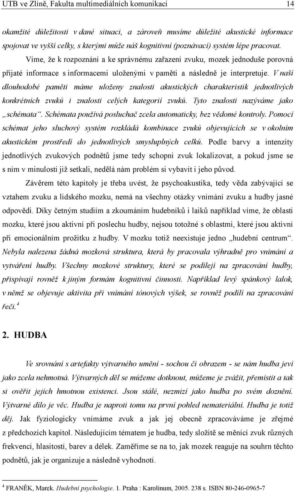 V naší dlouhodobé paměti máme uloženy znalosti akustických charakteristik jednotlivých konkrétních zvuků i znalosti celých kategorií zvuků. Tyto znalosti nazýváme jako schémata.