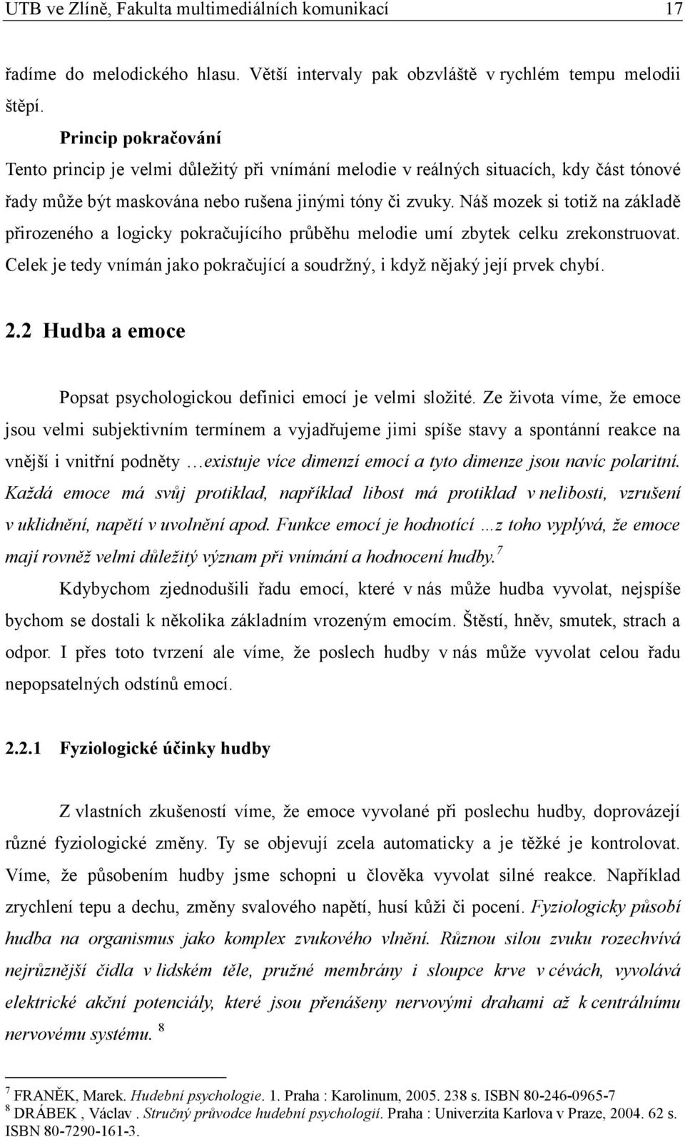 Náš mozek si totiž na základě přirozeného a logicky pokračujícího průběhu melodie umí zbytek celku zrekonstruovat. Celek je tedy vnímán jako pokračující a soudržný, i když nějaký její prvek chybí. 2.