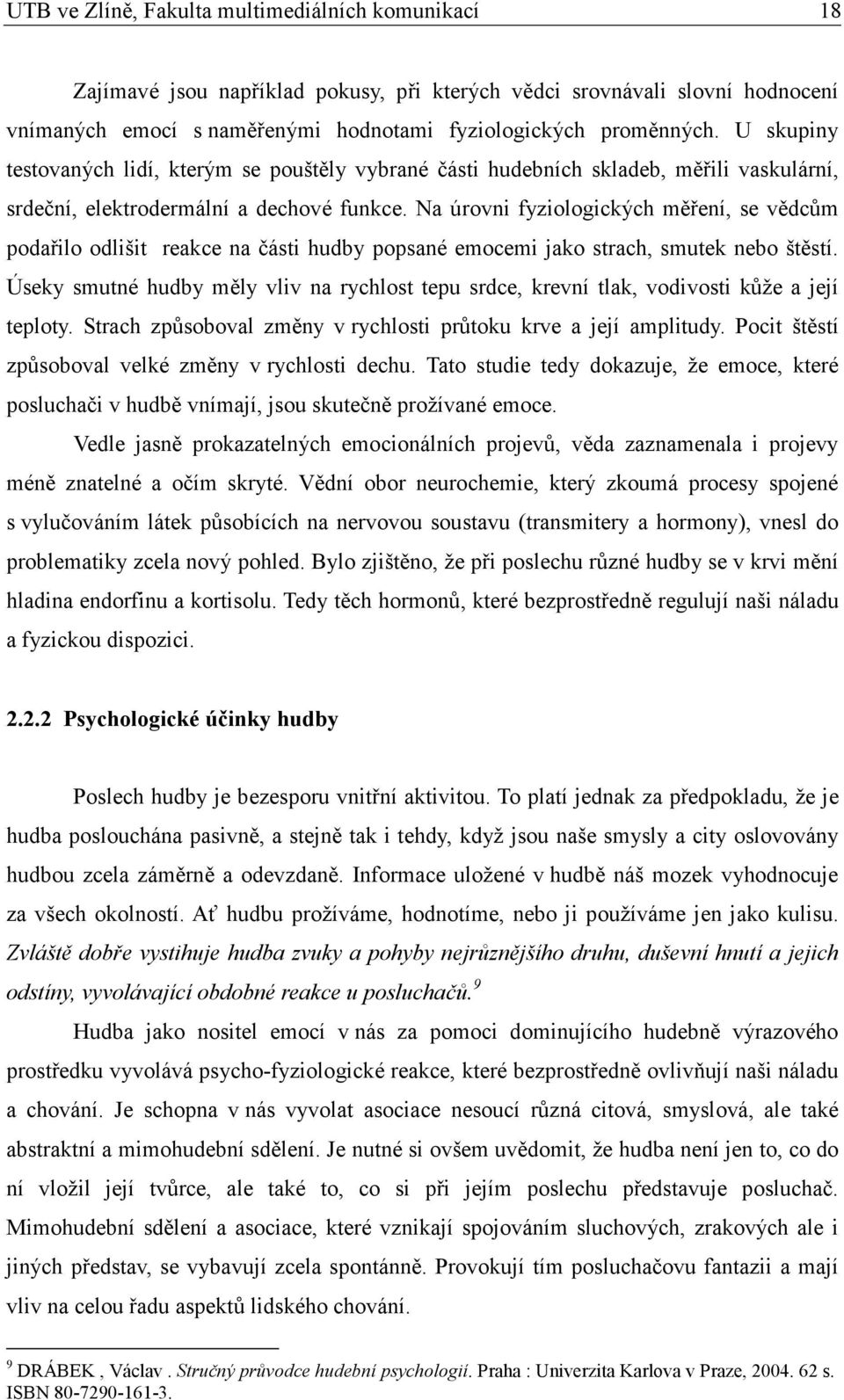 Na úrovni fyziologických měření, se vědcům podařilo odlišit reakce na části hudby popsané emocemi jako strach, smutek nebo štěstí.