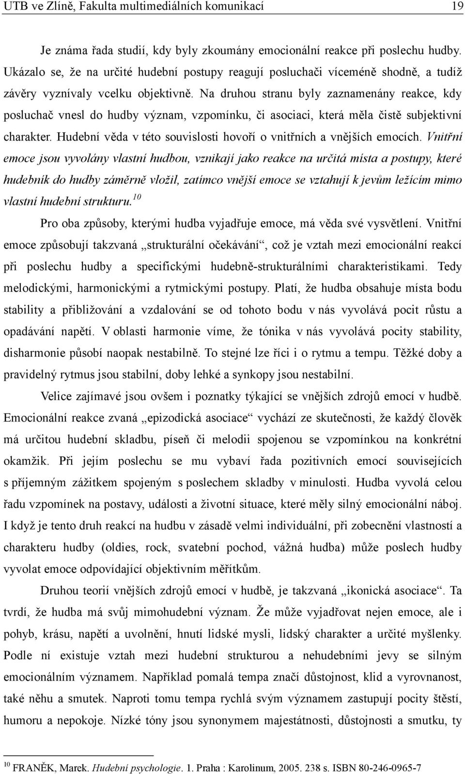 Na druhou stranu byly zaznamenány reakce, kdy posluchač vnesl do hudby význam, vzpomínku, či asociaci, která měla čistě subjektivní charakter.