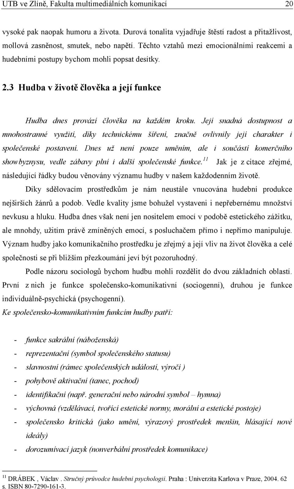 Její snadná dostupnost a mnohostranné využití, díky technickému šíření, značně ovlivnily její charakter i společenské postavení.