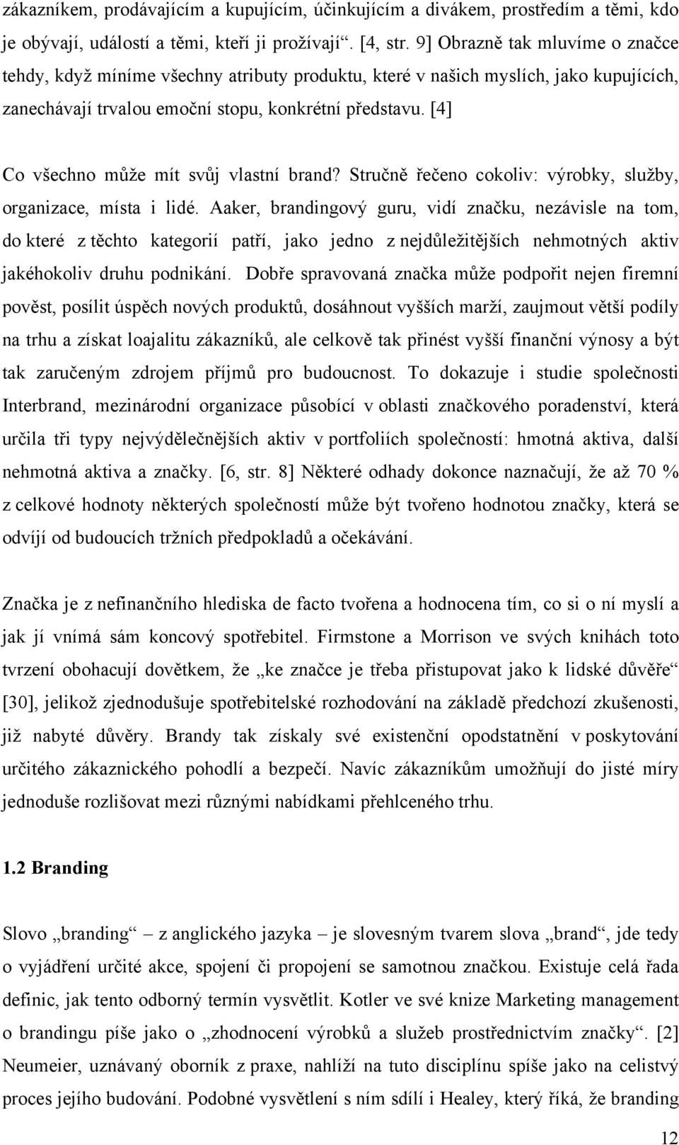 [4] Co všechno může mít svůj vlastní brand? Stručně řečeno cokoliv: výrobky, služby, organizace, místa i lidé.