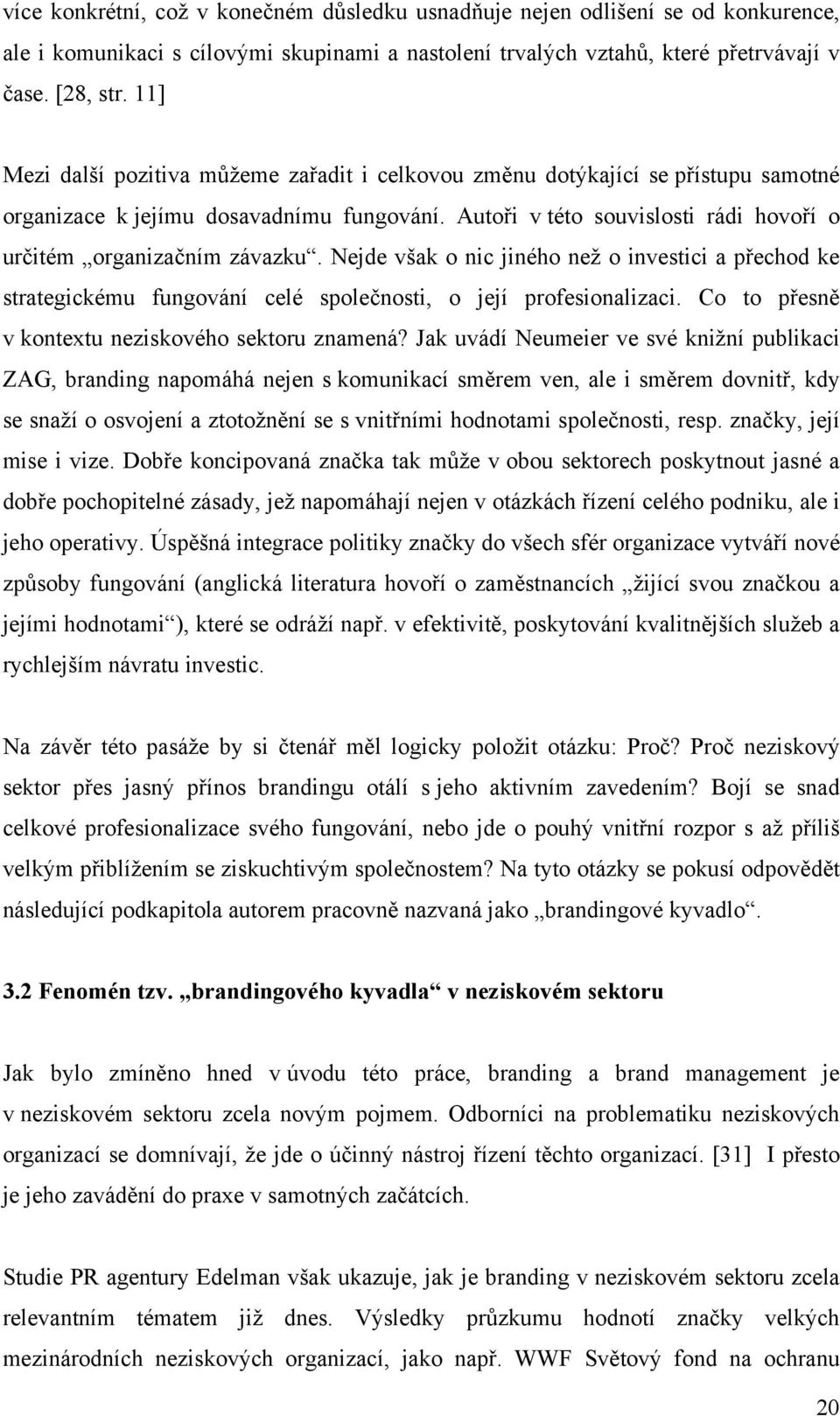 Nejde však o nic jiného než o investici a přechod ke strategickému fungování celé společnosti, o její profesionalizaci. Co to přesně v kontextu neziskového sektoru znamená?
