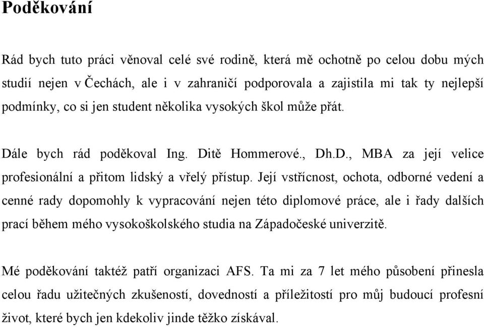 Její vstřícnost, ochota, odborné vedení a cenné rady dopomohly k vypracování nejen této diplomové práce, ale i řady dalších prací během mého vysokoškolského studia na Západočeské univerzitě.