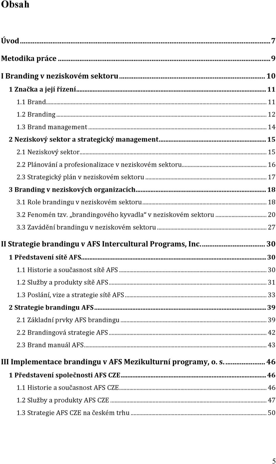 .. 17 3 Branding v neziskových organizacích... 18 3.1 Role brandingu v neziskovém sektoru... 18 3.2 Fenomén tzv. brandingového kyvadla v neziskovém sektoru... 20 3.