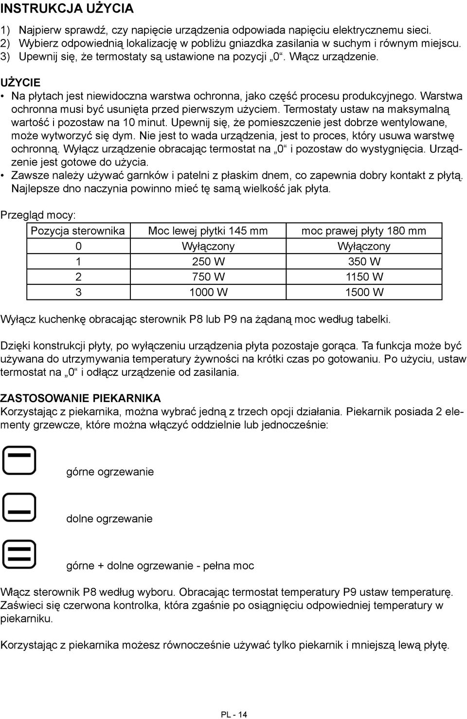 Warstwa ochronna musi być usunięta przed pierwszym użyciem. Termostaty ustaw na maksymalną wartość i pozostaw na 10 minut.