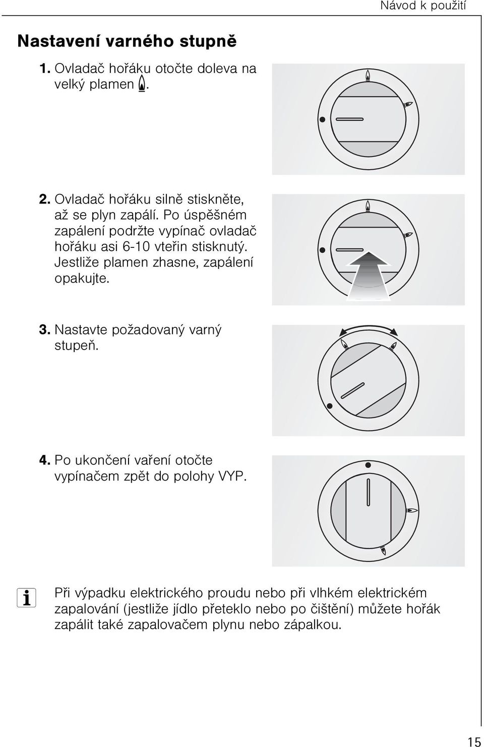 Nastavte požadovaný varný stupeò. 4. Po ukonèení vaøení otoète vypínaèem zpìt do polohy VYP.