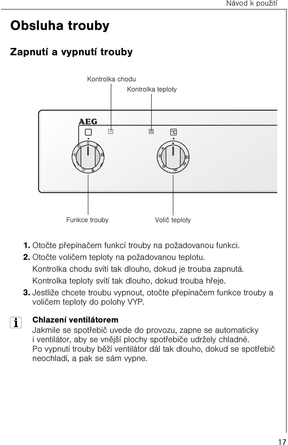 Jestliže chcete troubu vypnout, otoète pøepínaèem funkce trouby a volièem teploty do polohy VYP.