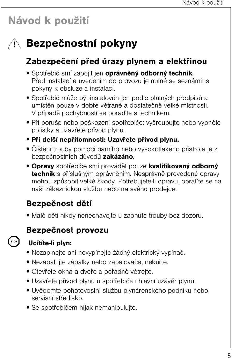 Spotøebiè mùže být instalován jen podle platných pøedpisù a umístìn pouze v dobøe vìtrané a dostateènì velké místnosti. V pøípadì pochybností se poraïte s technikem.