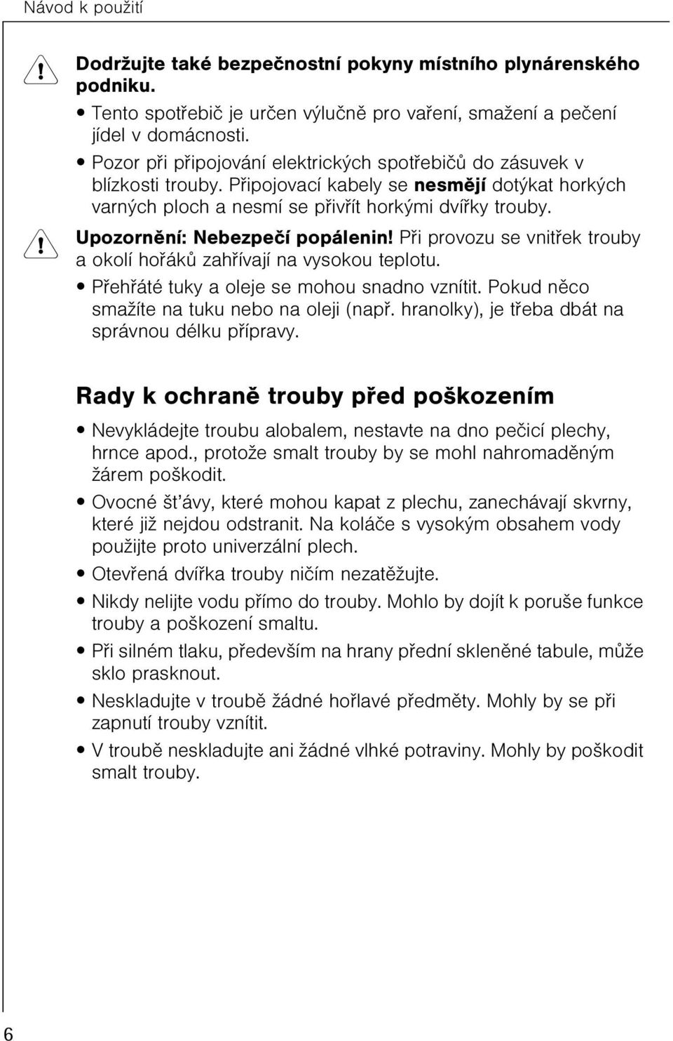 Upozornìní: Nebezpeèí popálenin! Pøi provozu se vnitøek trouby a okolí hoøákù zahøívají na vysokou teplotu. Pøehøáté tuky a oleje se mohou snadno vznítit.