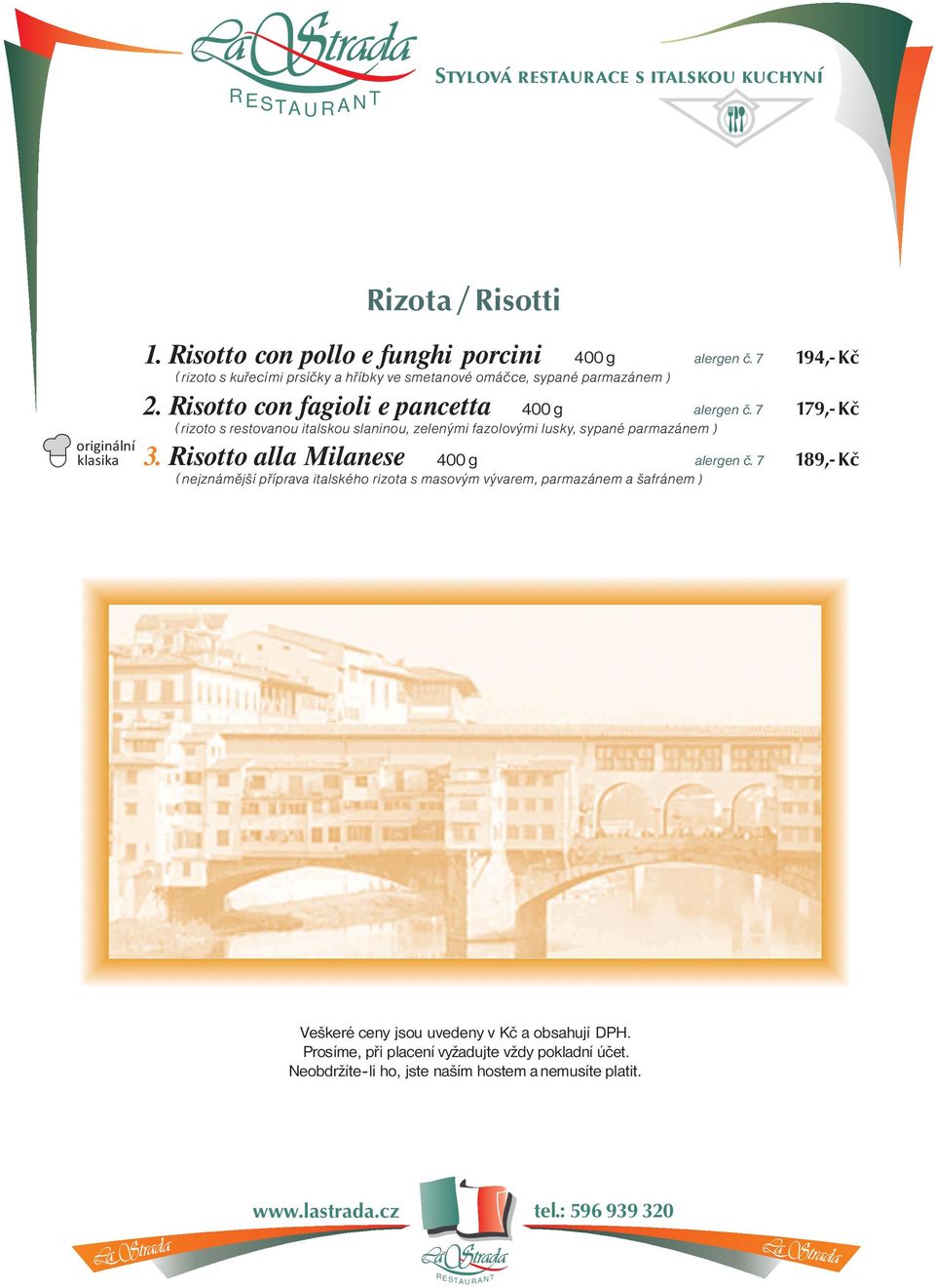 Risotto alla Milanese ( nejznámìjší pøíprava italského rizota s masovým vývarem, parmazánem a šafránem ) 194,- Kè 1 Veškeré ceny