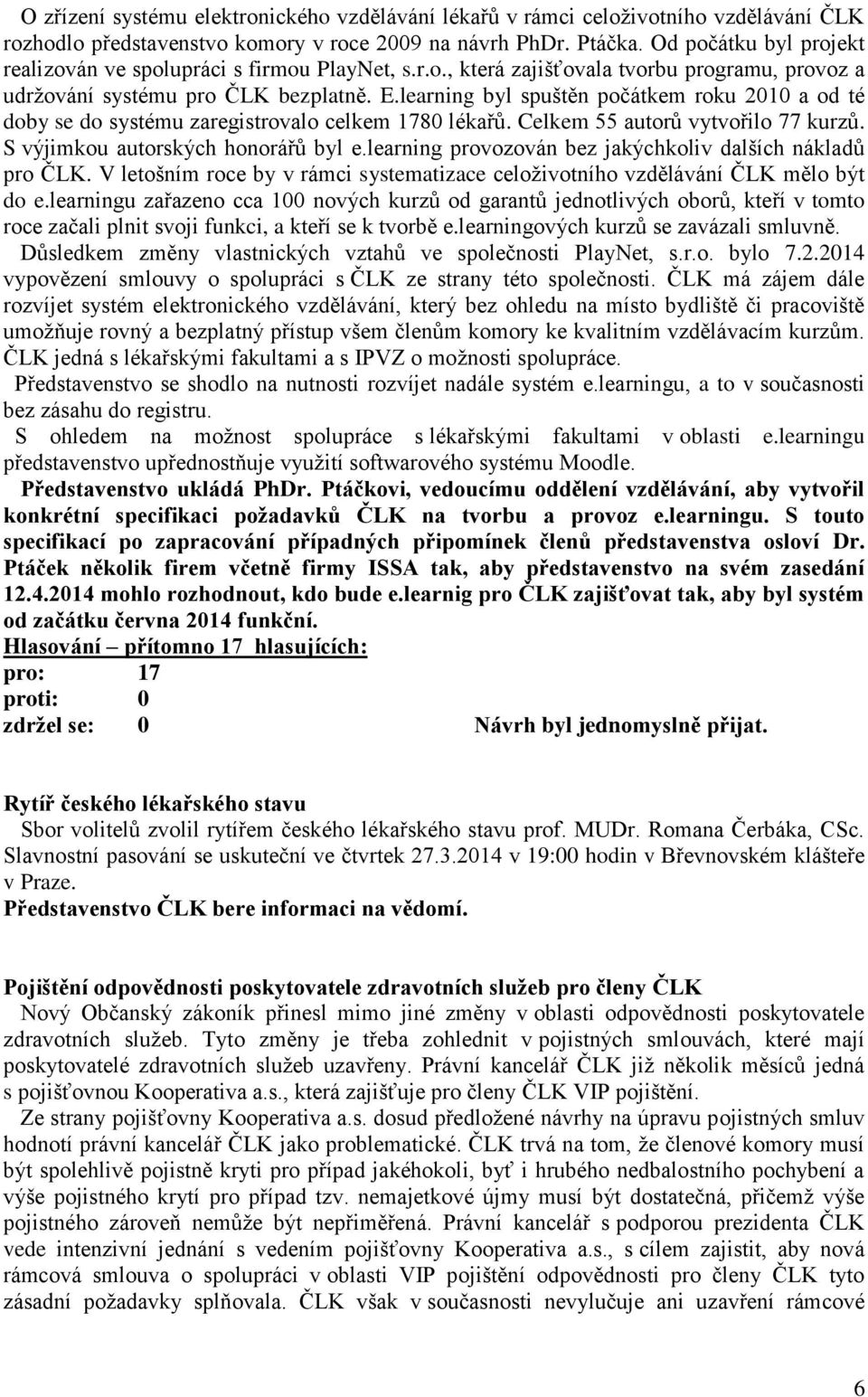 learning byl spuštěn počátkem roku 2010 a od té doby se do systému zaregistrovalo celkem 1780 lékařů. Celkem 55 autorů vytvořilo 77 kurzů. S výjimkou autorských honorářů byl e.