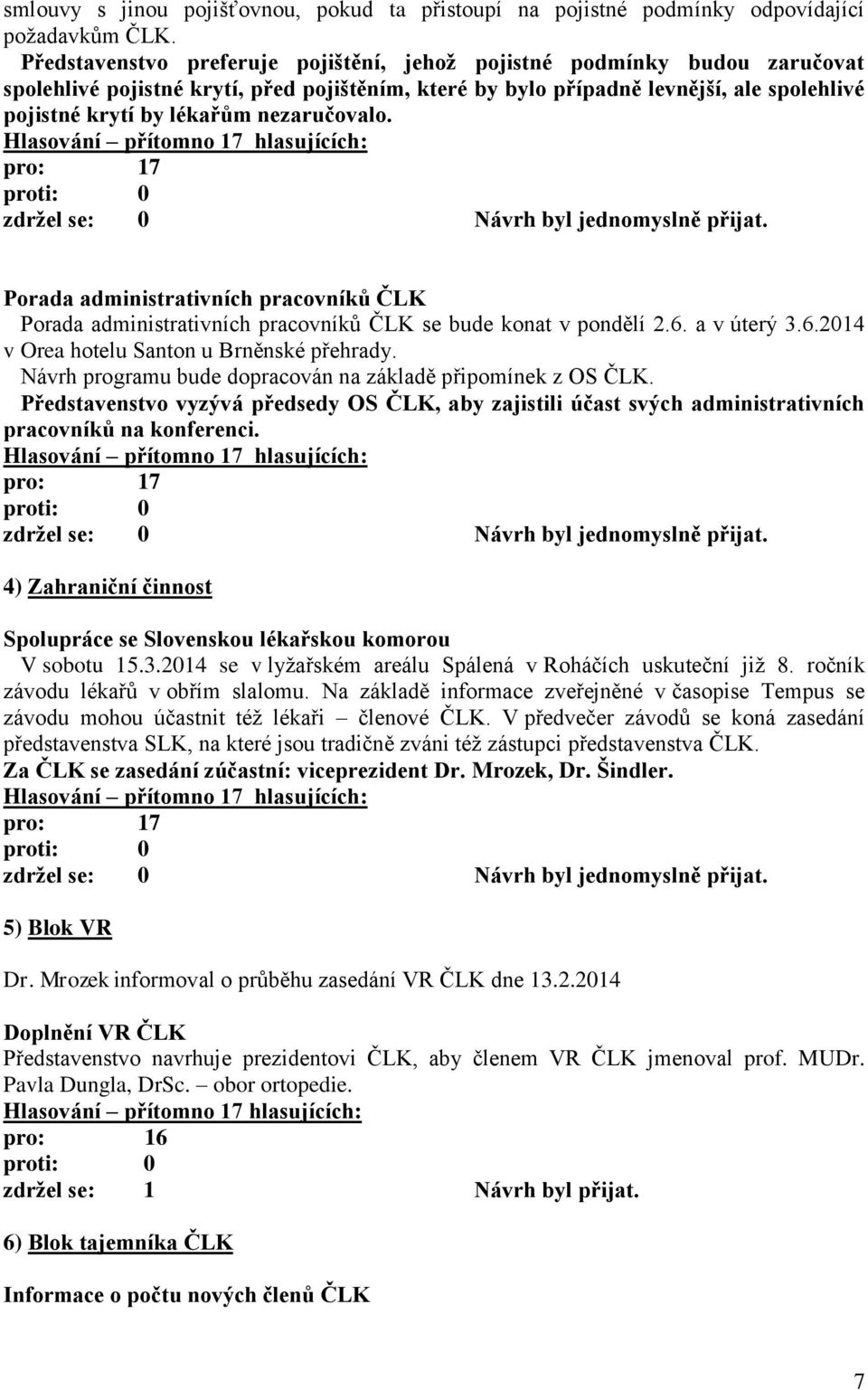 nezaručovalo. Porada administrativních pracovníků ČLK Porada administrativních pracovníků ČLK se bude konat v pondělí 2.6. a v úterý 3.6.2014 v Orea hotelu Santon u Brněnské přehrady.