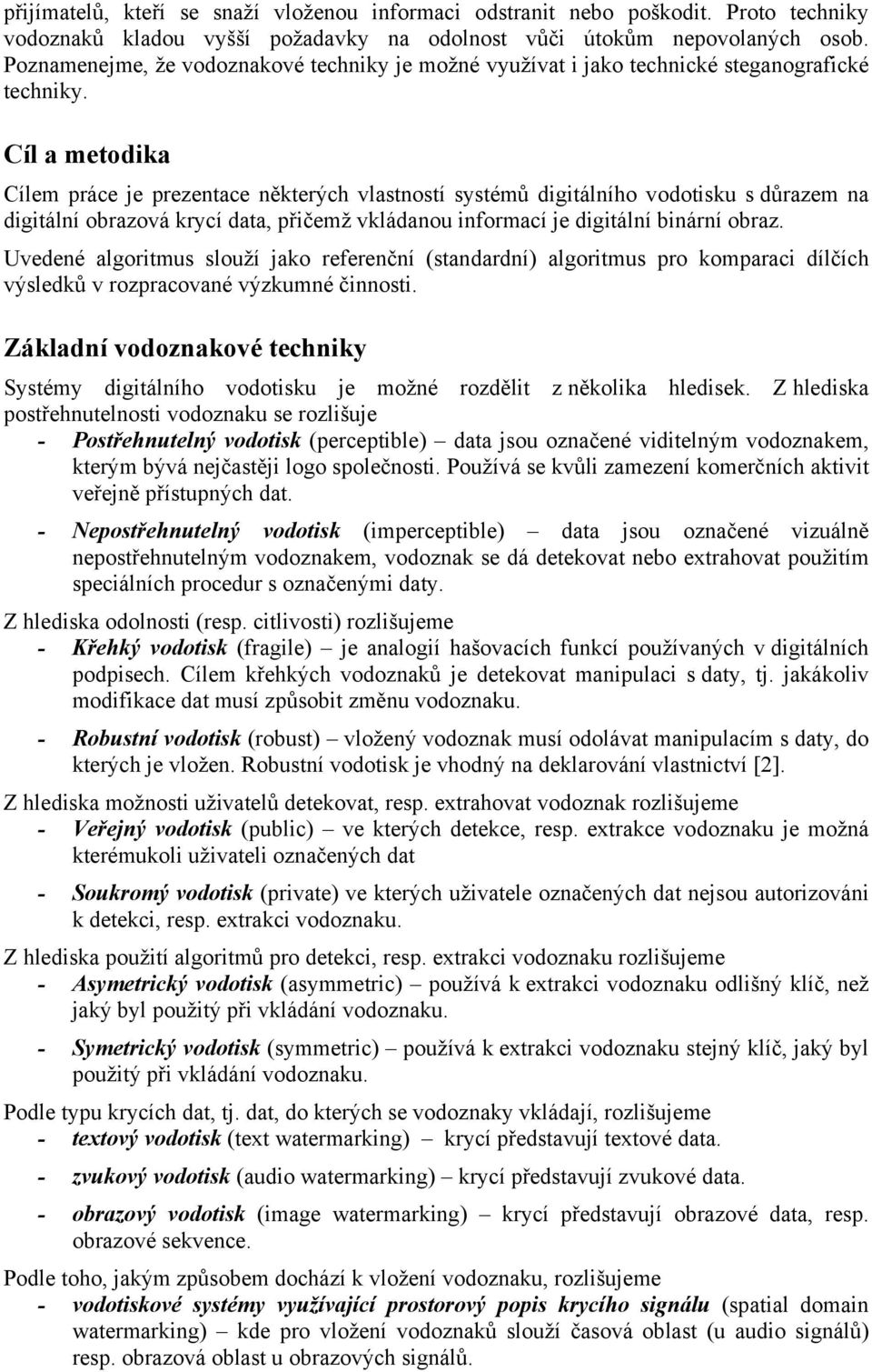 Cíl a metodika Cílem práce je prezentace některých vlastností systémů digitálního vodotisku s důrazem na digitální obrazová krycí data, přičemž vkládanou informací je digitální binární obraz.