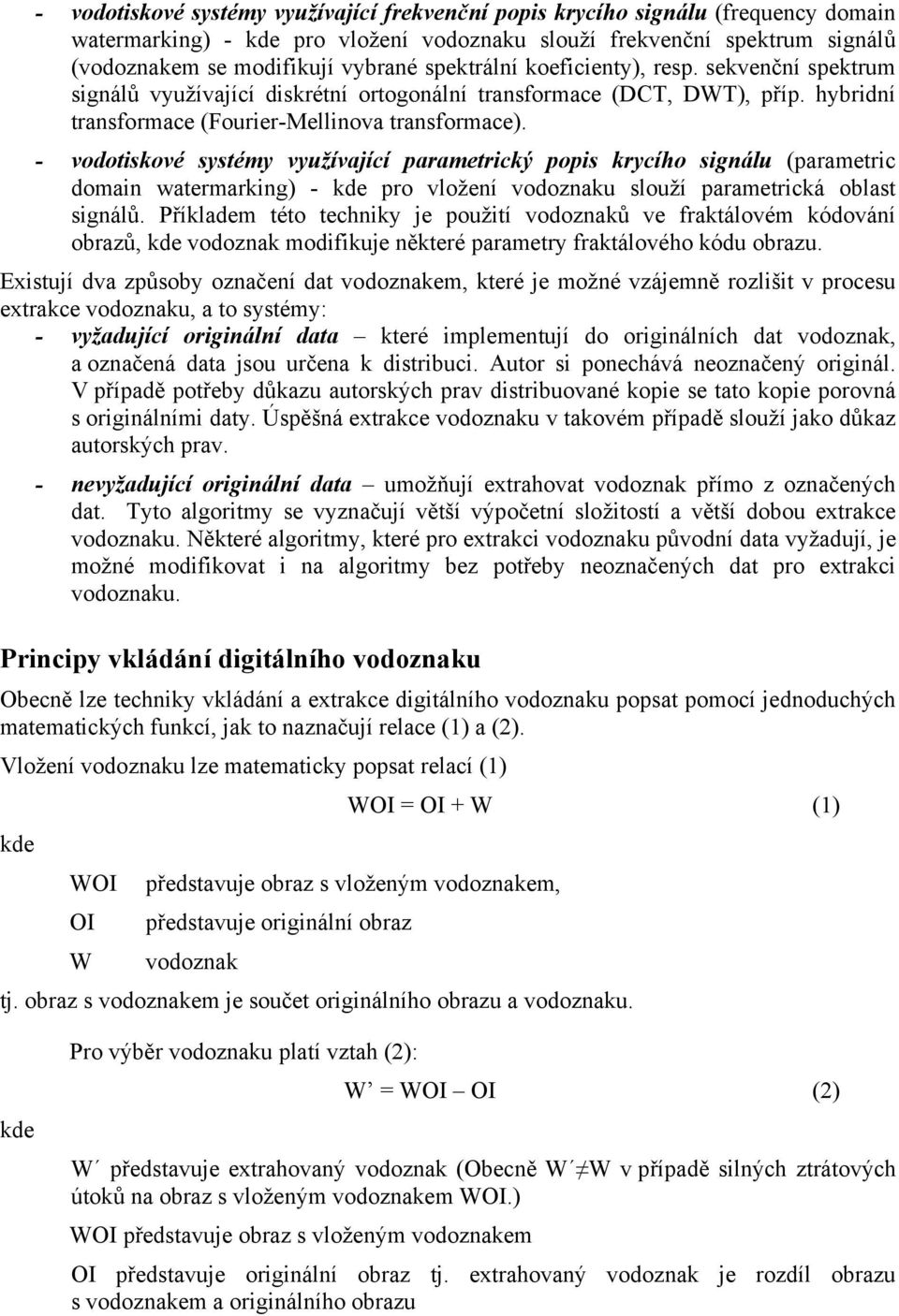 - vodotiskové systémy využívající parametrický popis krycího signálu (parametric domain watermarking) - kde pro vložení vodoznaku slouží parametrická oblast signálů.