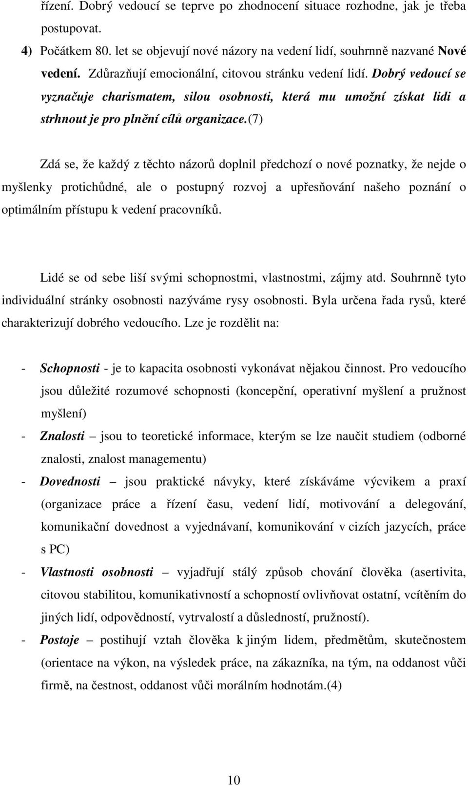 (7) Zdá se, že každý z těchto názorů doplnil předchozí o nové poznatky, že nejde o myšlenky protichůdné, ale o postupný rozvoj a upřesňování našeho poznání o optimálním přístupu k vedení pracovníků.